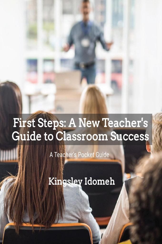 First Steps: A New Teacher's Guide to Classroom Success