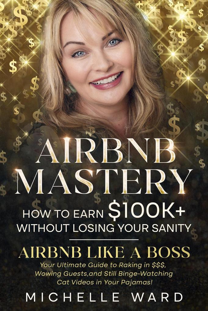 Airbnb Mastery: How to Earn $100K+ While Keeping Your Sanity