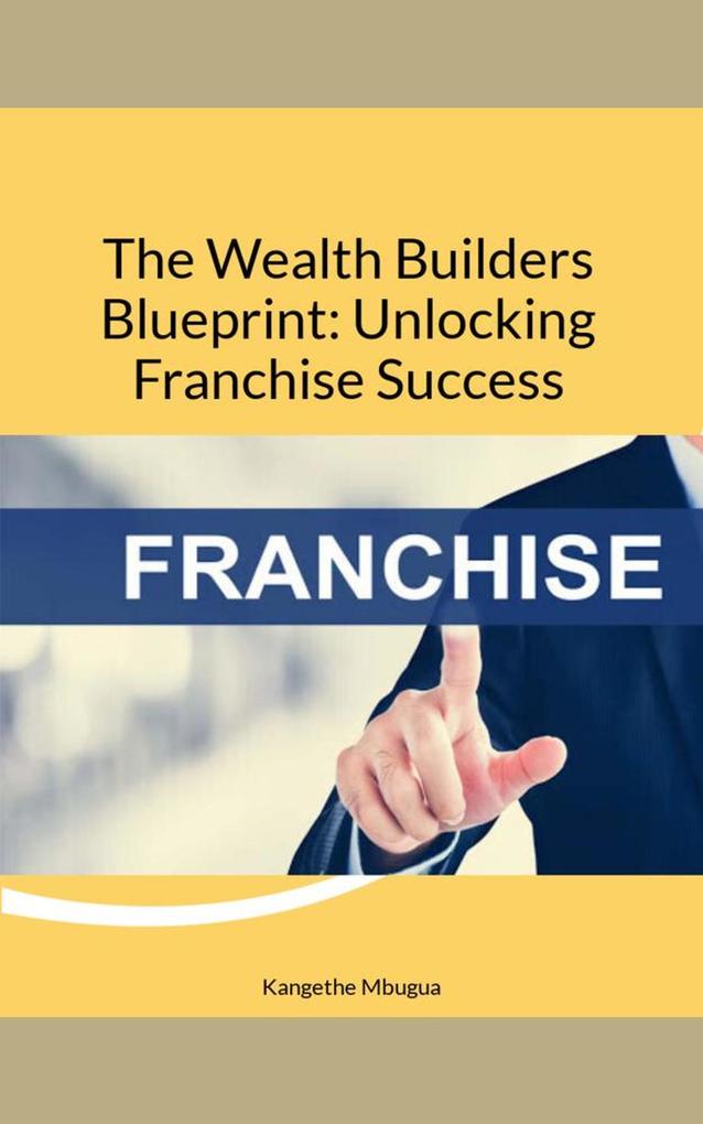 The Wealth Builders' Blueprint: Unlocking Franchise Success