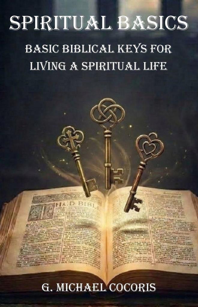 SPIRITUAL BASICS Basic Biblical Keys For Living A Spiritual Life