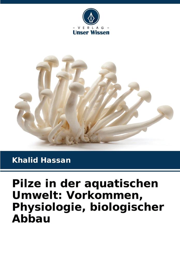 Pilze in der aquatischen Umwelt: Vorkommen Physiologie biologischer Abbau