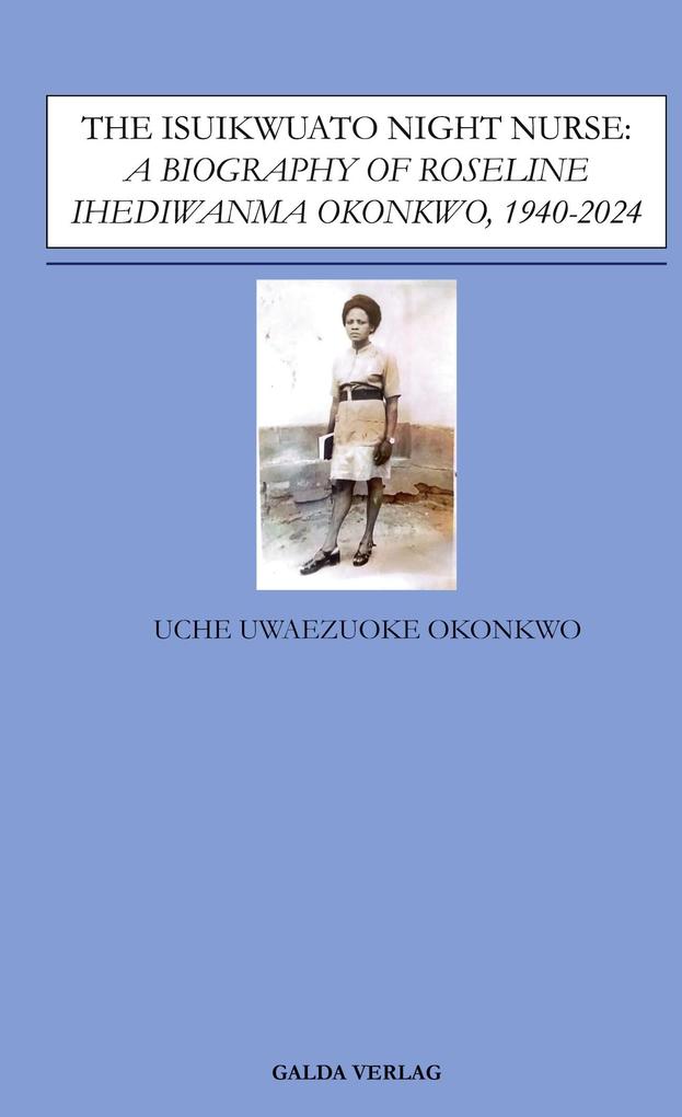 The Isuikwuato Night Nurse: A Biography of Roseline Ihediwanma Okonkwo 1940-2024