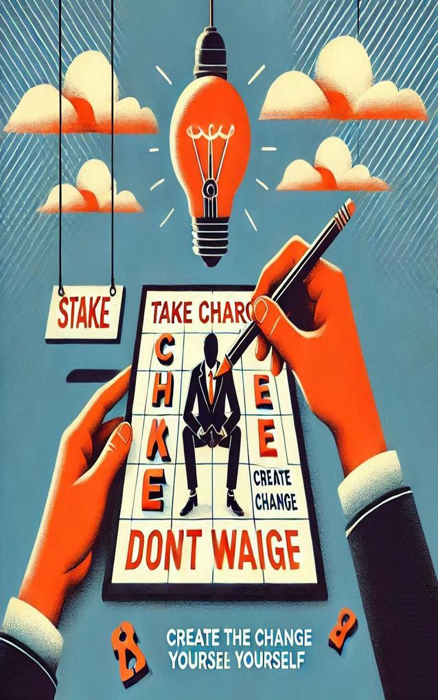 Take Charge: Don't Wait Create the Change Yourself