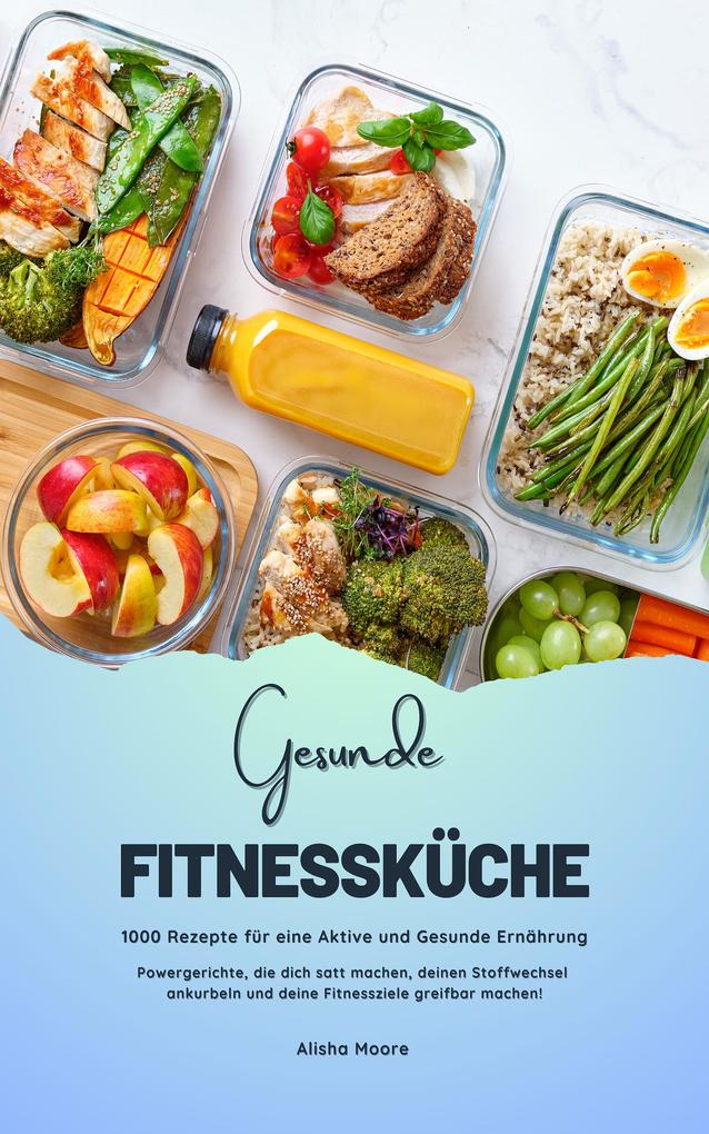 Gesunde Fitnessküche: 1000 Rezepte für eine Aktive Ernährung