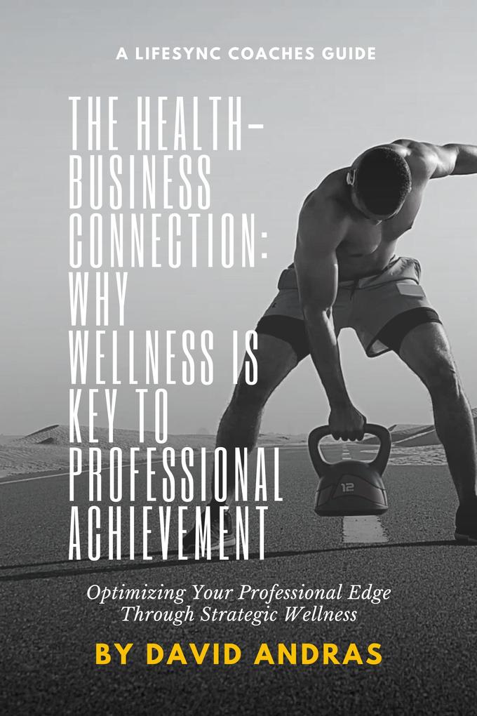 The Health-Business Connection: Why Wellness is Key to Professional Achievement