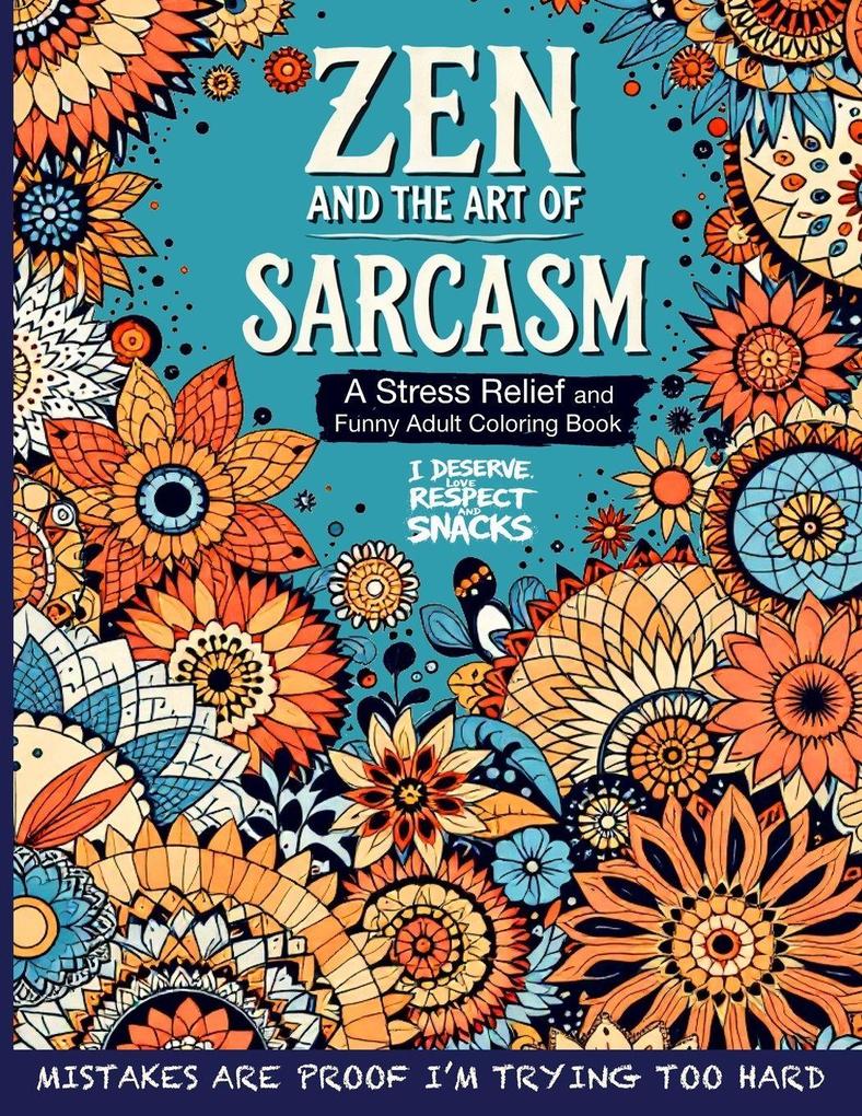 Zen and the Art of Sarcasm. A Stress Relief and Funny Adult Coloring Book