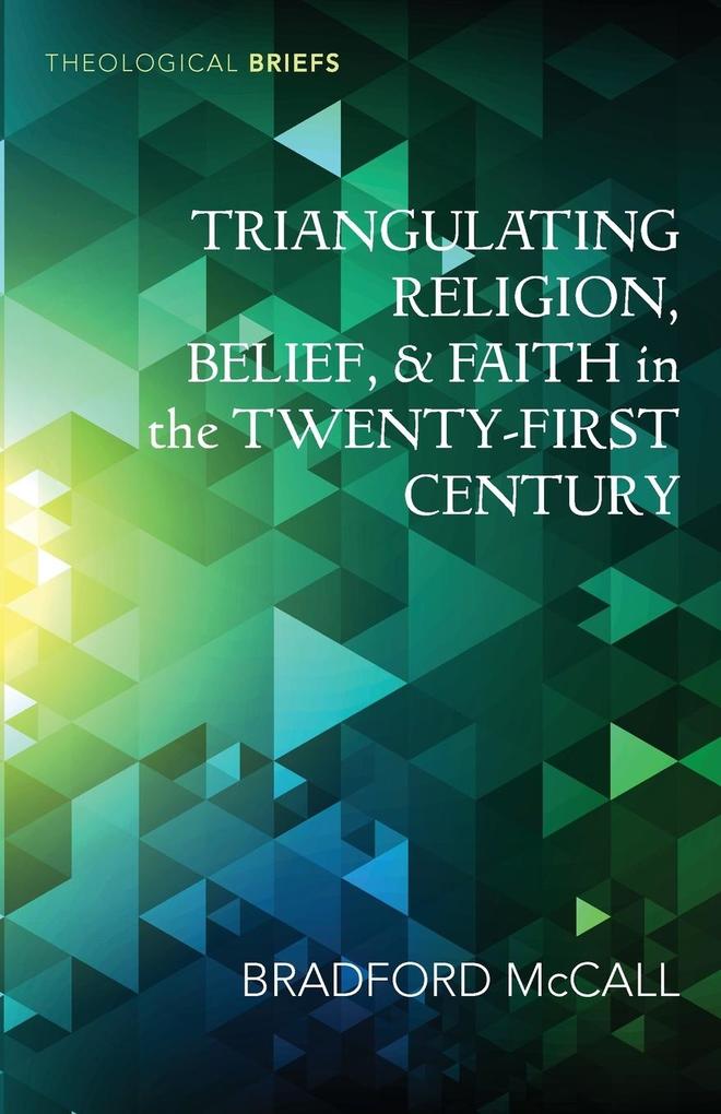 Triangulating Religion Belief and Faith in the Twenty-First Century