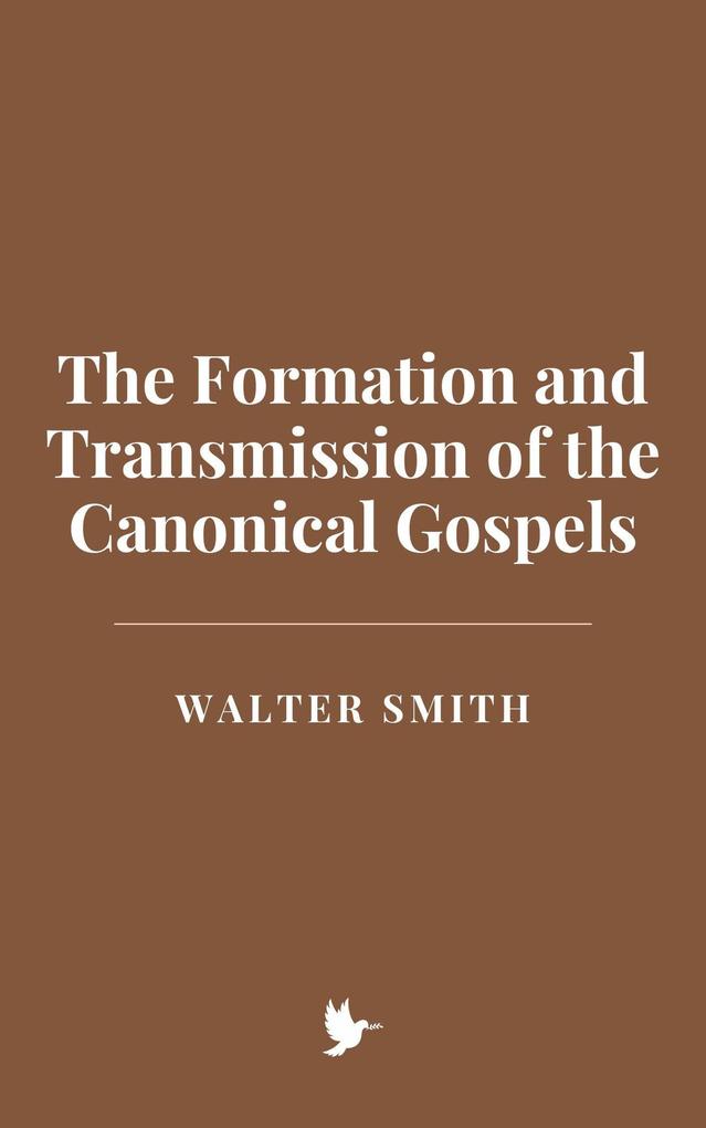 The Formation and Transmission of the Canonical Gospels