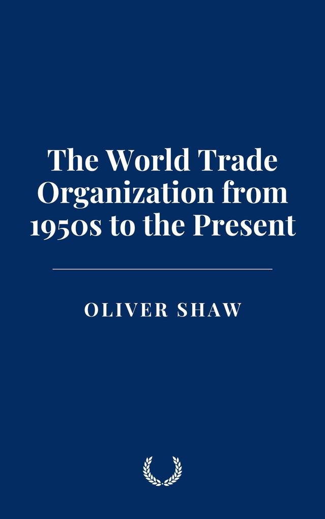 The World Trade Organization from 1950s to the Present