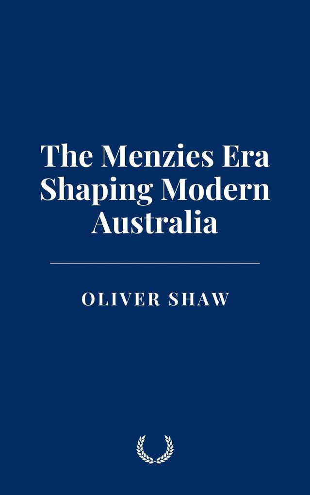 The Menzies Era: Shaping Modern Australia