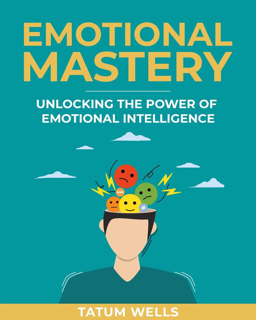 Emotional Mastery: Unlocking the Power of Emotional Intelligence for Personal Growth