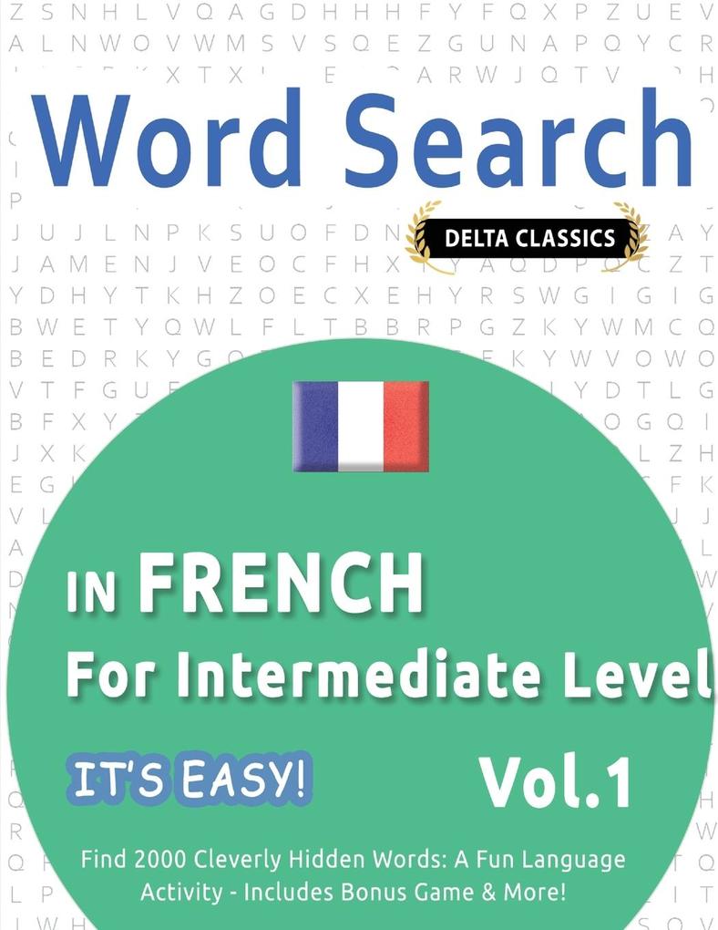 WORD SEARCH IN FRENCH FOR INTERMEDIATE LEVEL - IT'S EASY! VOL.1 - DELTA CLASSICS - FIND 2000 CLEVERLY HIDDEN WORDS