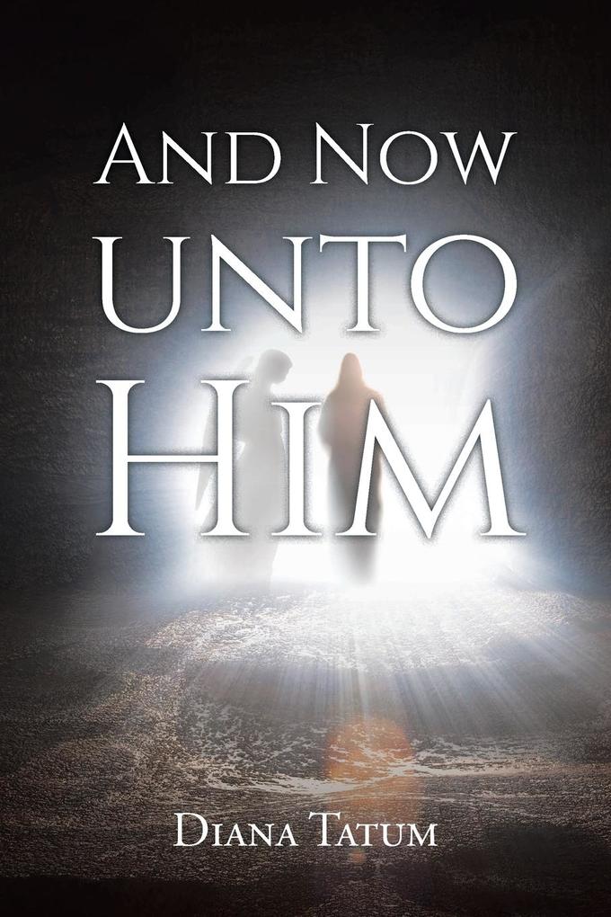 AND NOW UNTO HIM