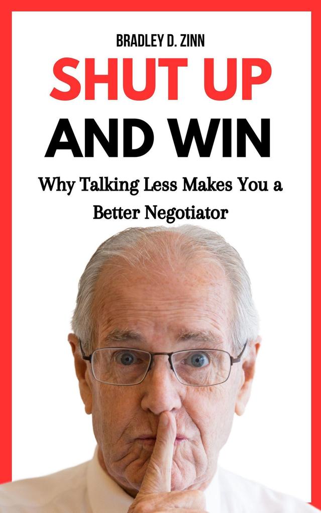 Shut Up and Win: Why Talking Less Makes You a Better Negotiator