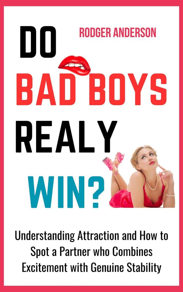 Do Bad Boys Really Win?: Understanding Attraction and How to Spot a Partner Who Combines Excitement with Genuine Stability