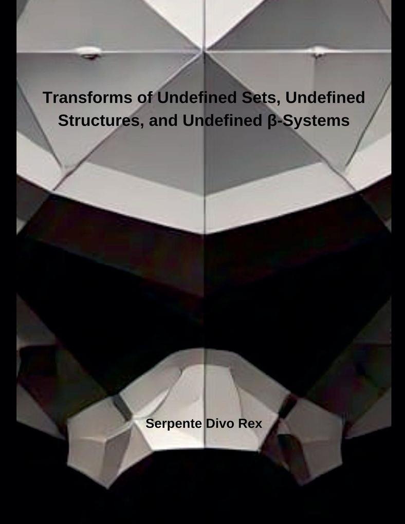 Transforms of Undefined Sets Undefined Structures and Undefined -Systems