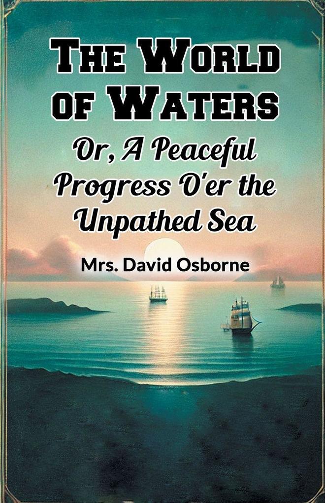 The World of Waters Or A Peaceful Progress O'er the Unpathed Sea