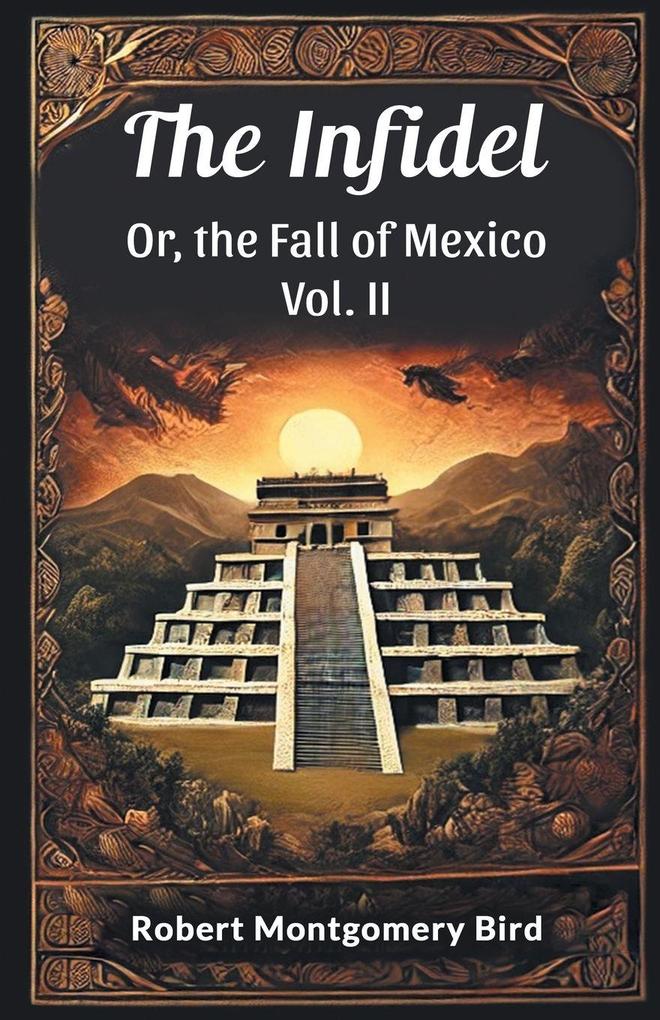 The Infidel Or the Fall of Mexico Vol. II