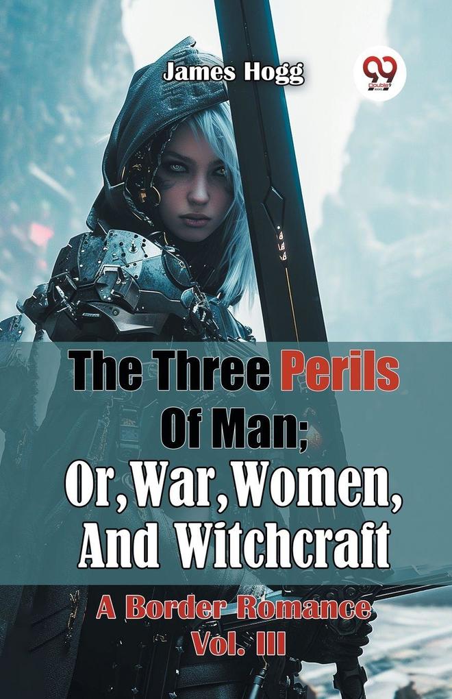 The Three Perils Of Man; Or War Women And Witchcraft A Border Romance Vol. III