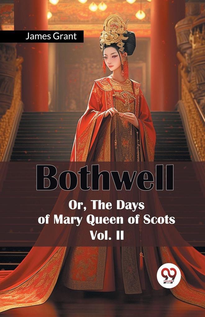 Bothwell Or The Days of Mary Queen of Scots Vol. II