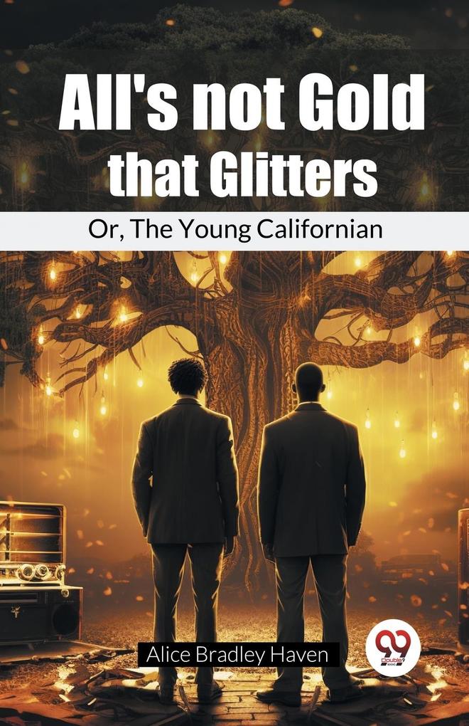 All'S Not Gold That Glitters Or The Young Californian
