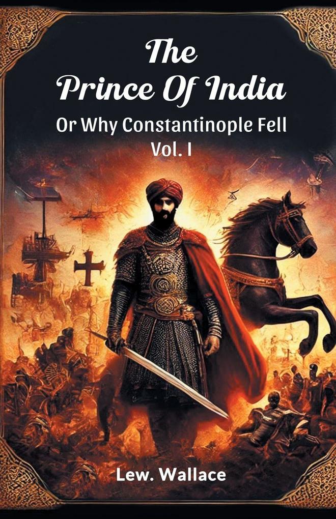 The Prince Of India Or Why Constantinople Fell Vol. I