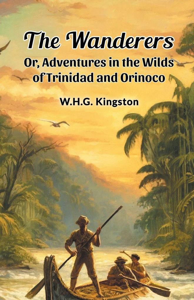 The Wanderers Or Adventures in the Wilds of Trinidad and Orinoco