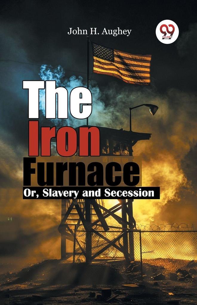 The Iron Furnace Or Slavery and Secession