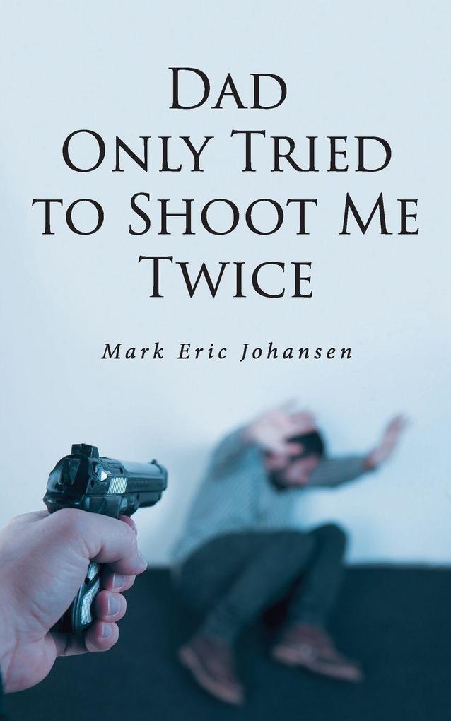 Dad Only Tried To Shoot Me Twice