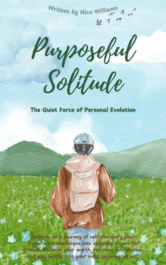 Purposeful Solitude: The Quiet Force of Personal Evolution (From Solitude to Sovereignty: A Journey in Self-Evolution #1)