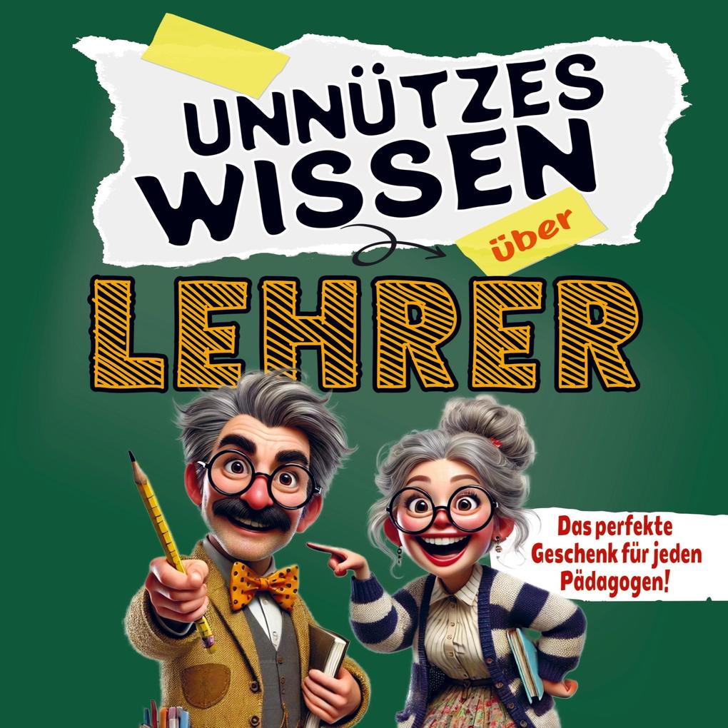 Unnützes Wissen über Lehrer: Lustige Fakten und Geschichten die garantiert für Lachanfälle sorgen! Das ideale Geschenk für jeden Pädagogen!