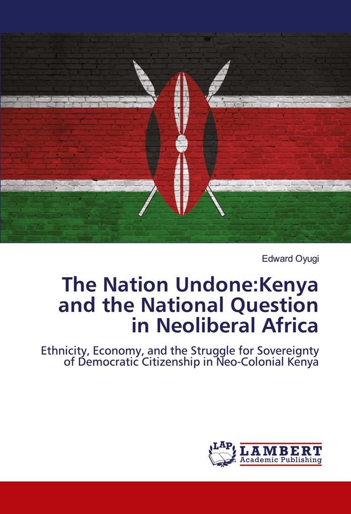 The Nation Undone:Kenya and the National Question in Neoliberal Africa