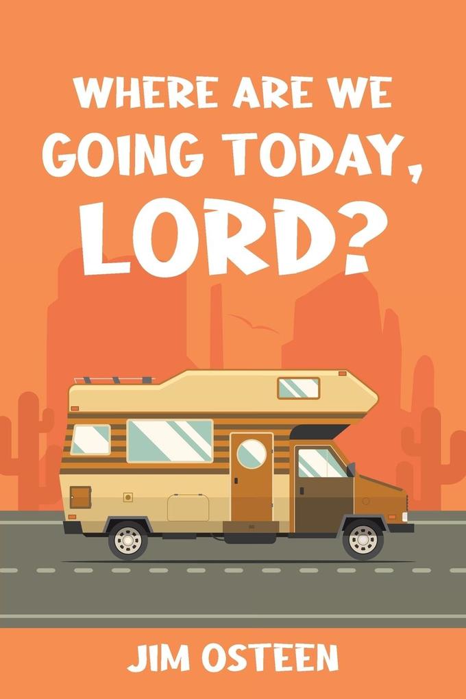 WHERE ARE WE GOING TODAY LORD?
