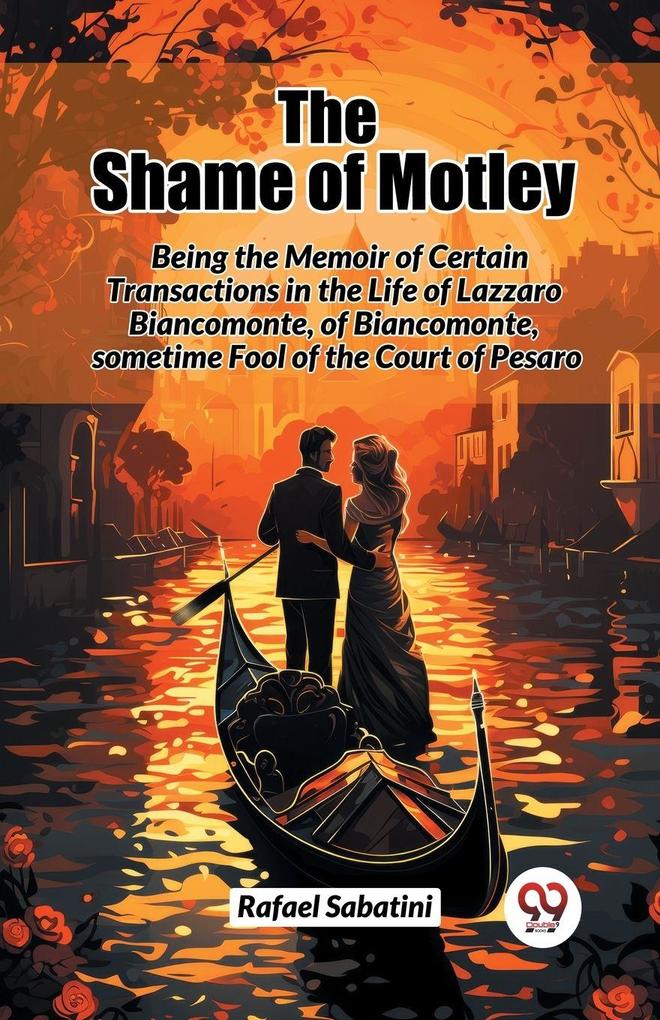The Shame of Motley Being the Memoir of Certain Transactions in the Life of Lazzaro Biancomonte of Biancomonte sometime Fool of the Court of Pesaro