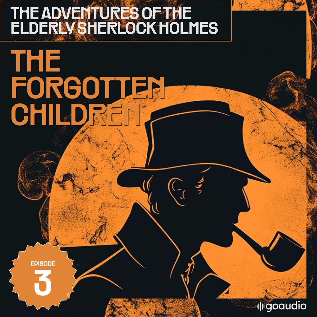 The Forgotten Children (The Adventures of the Elderly Sherlock Holmes Episode 3)