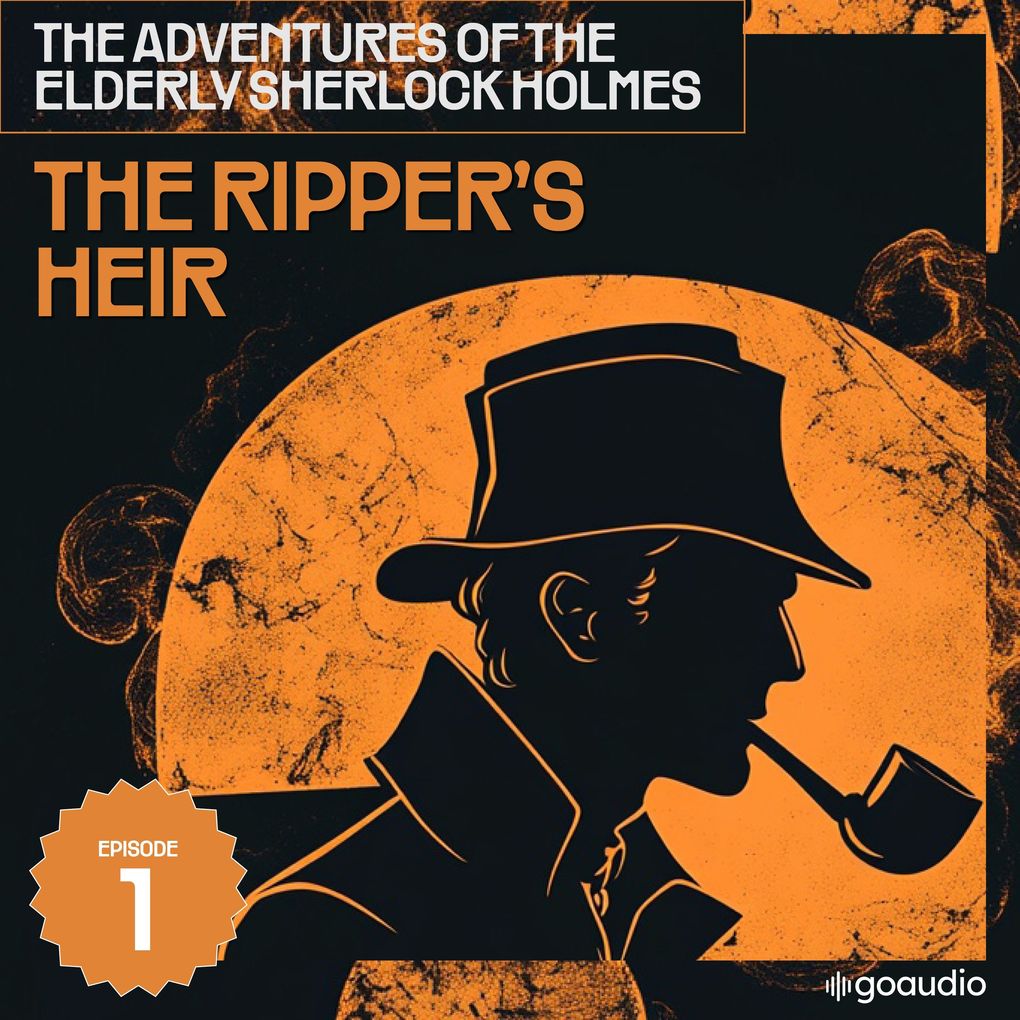 The Ripper's Heir (The Adventures of the Elderly Sherlock Holmes Episode 1)