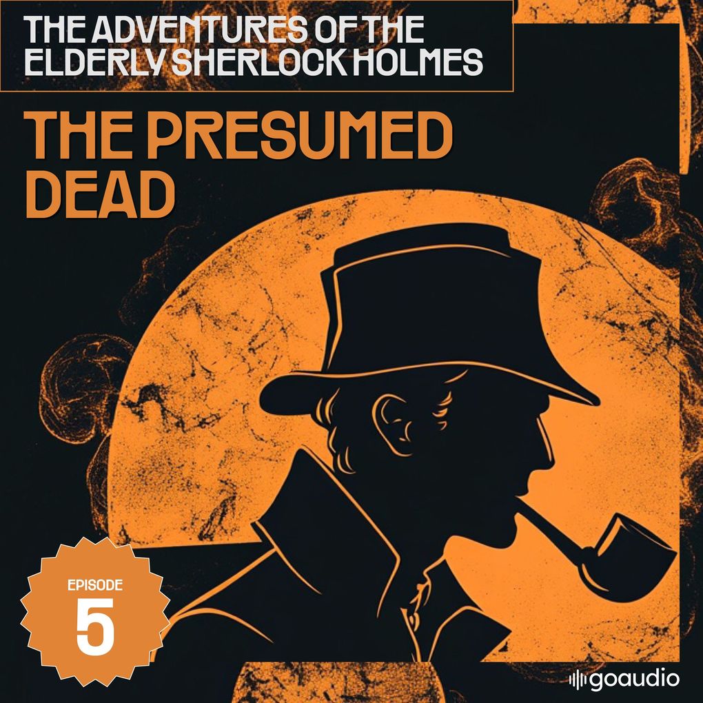 The Presumed Dead (The Adventures of the Elderly Sherlock Holmes Episode 5)