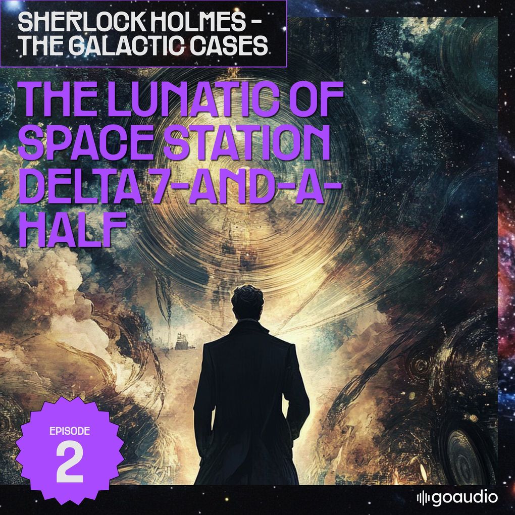 The Lunatic of Space Station Delta 7-And-A-Half (Sherlock Holmes - The Galactic Cases Episode 2)