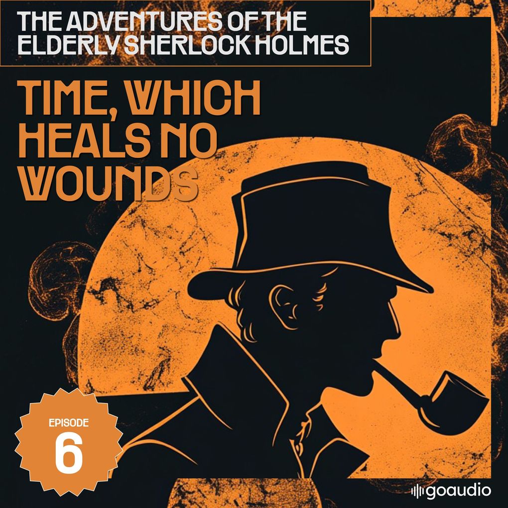 Time Which Heals No Wounds (The Adventures of the Elderly Sherlock Holmes Episode 6)