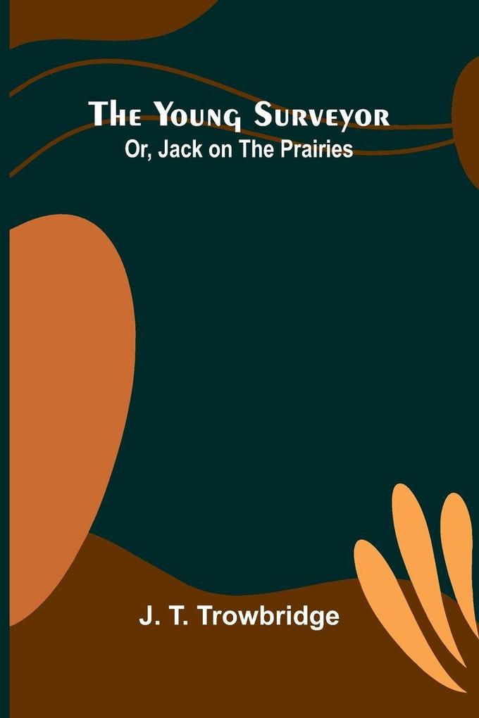 The Young Surveyor; Or Jack on the Prairies