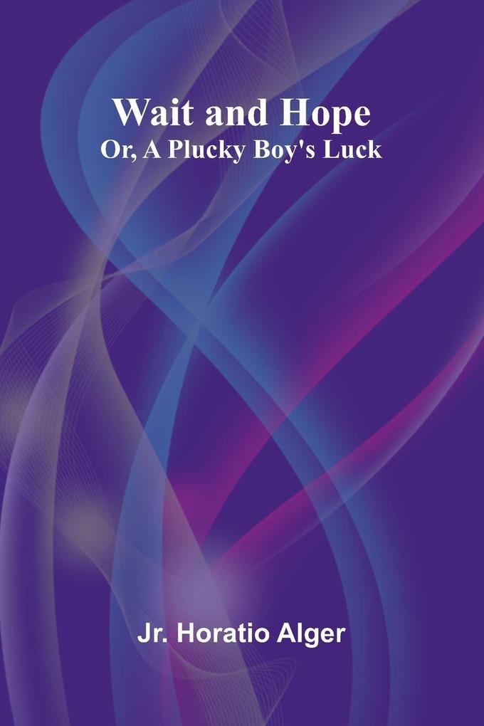 Wait and Hope; Or A Plucky Boy's Luck