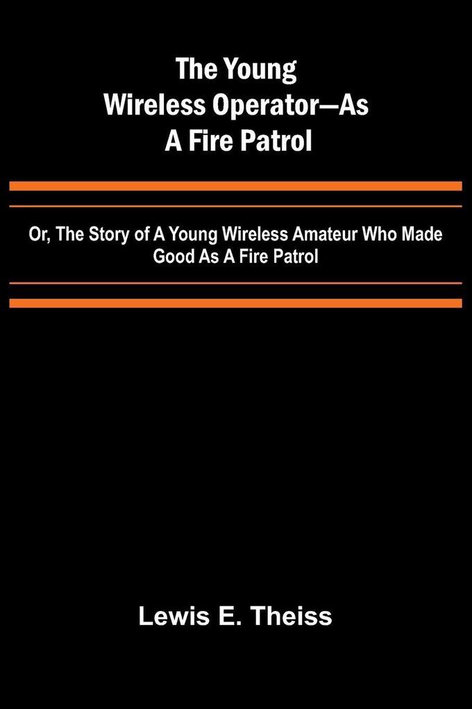 The Young Wireless Operator-As a Fire Patrol Or The Story of a Young Wireless Amateur Who Made Good as a Fire Patrol