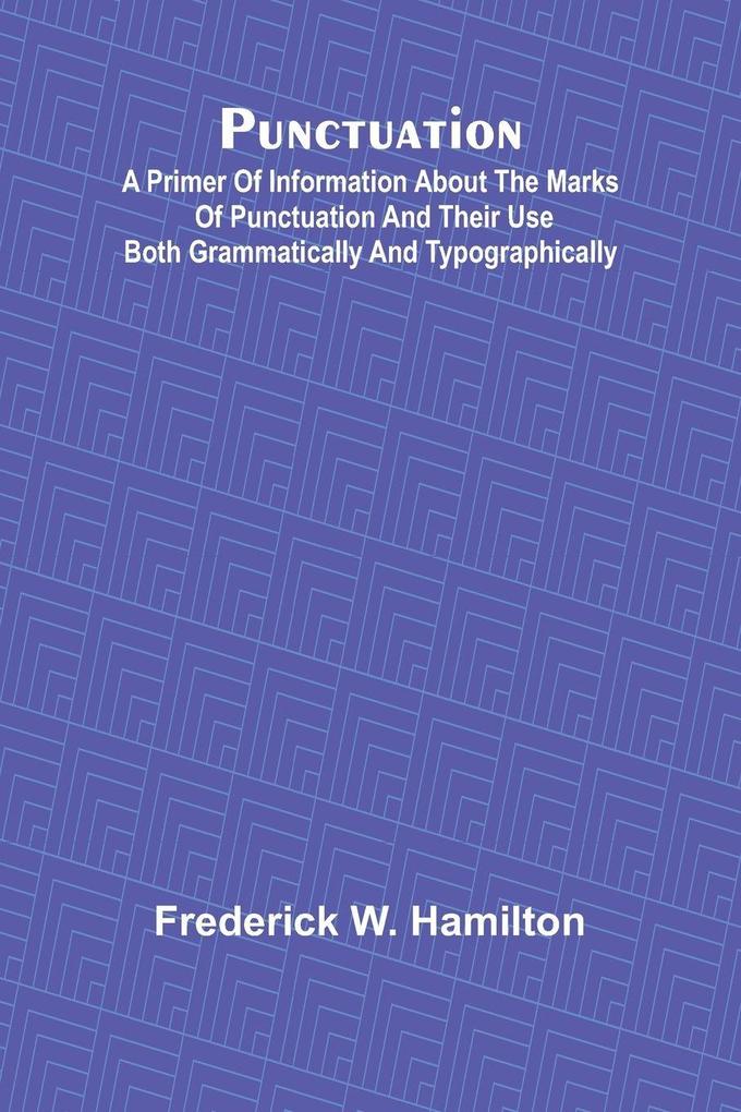 Punctuation; A Primer of Information about the Marks of Punctuation and their Use Both Grammatically and Typographically
