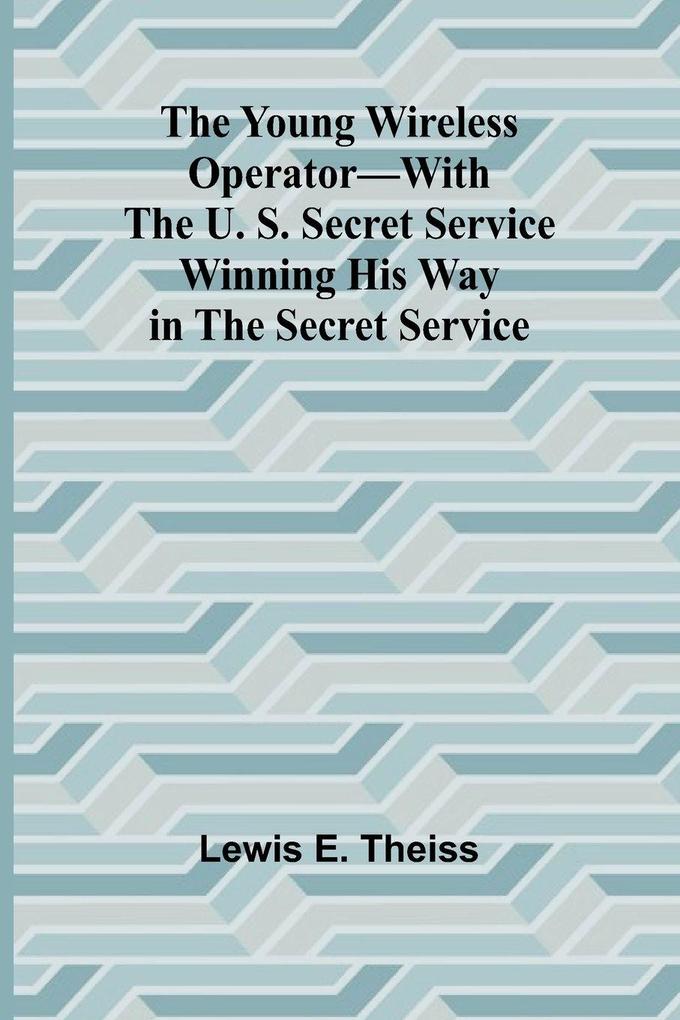 The Young Wireless Operator-With the U. S. Secret Service Winning his way in the Secret Service
