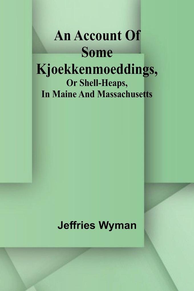 An account of some kjoekkenmoeddings or shell-heaps in Maine and Massachusetts