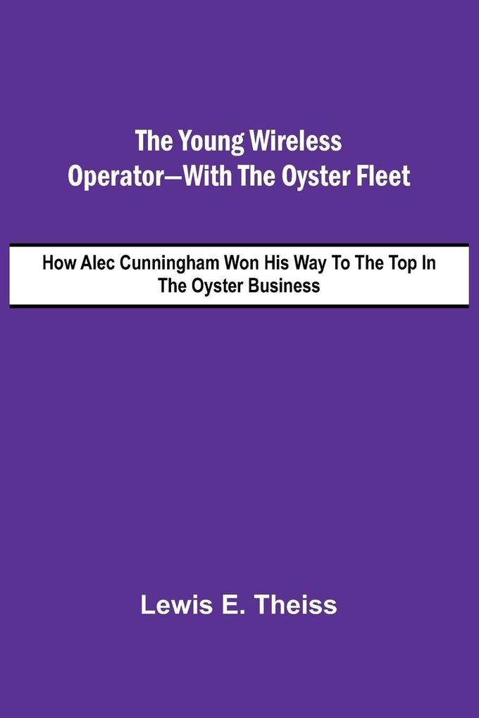 The Young Wireless Operator-With the Oyster Fleet How Alec Cunningham Won His Way to the Top in the Oyster Business