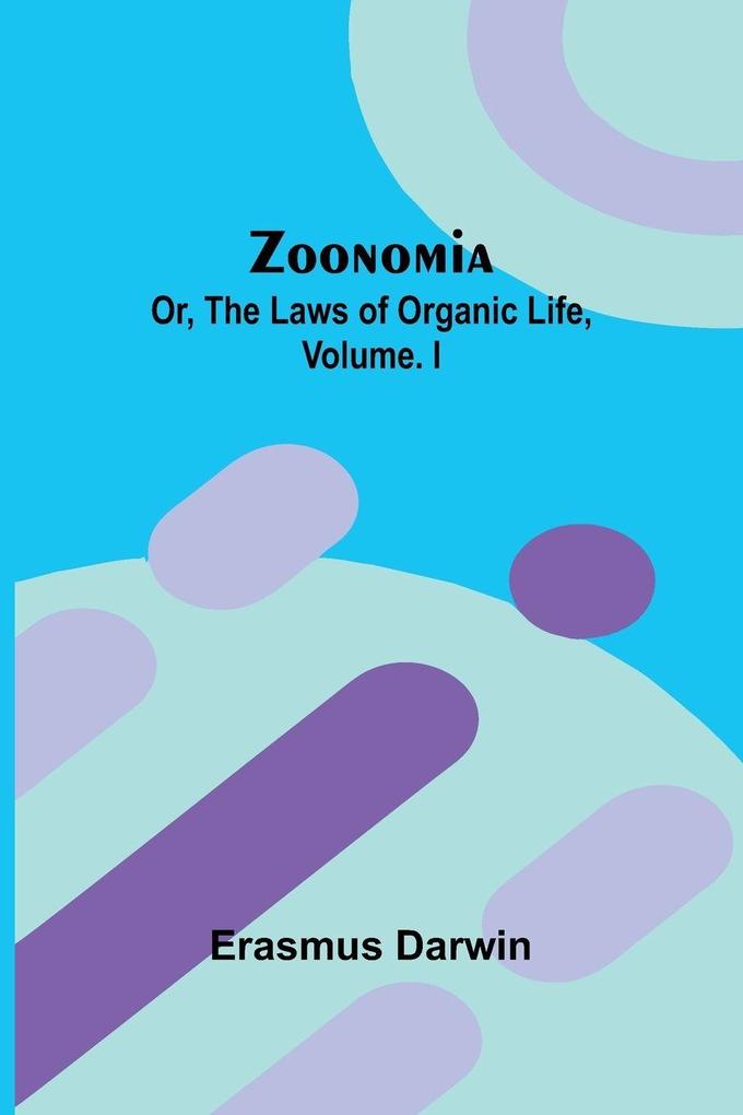 Zoonomia; Or the Laws of Organic Life Vol. I