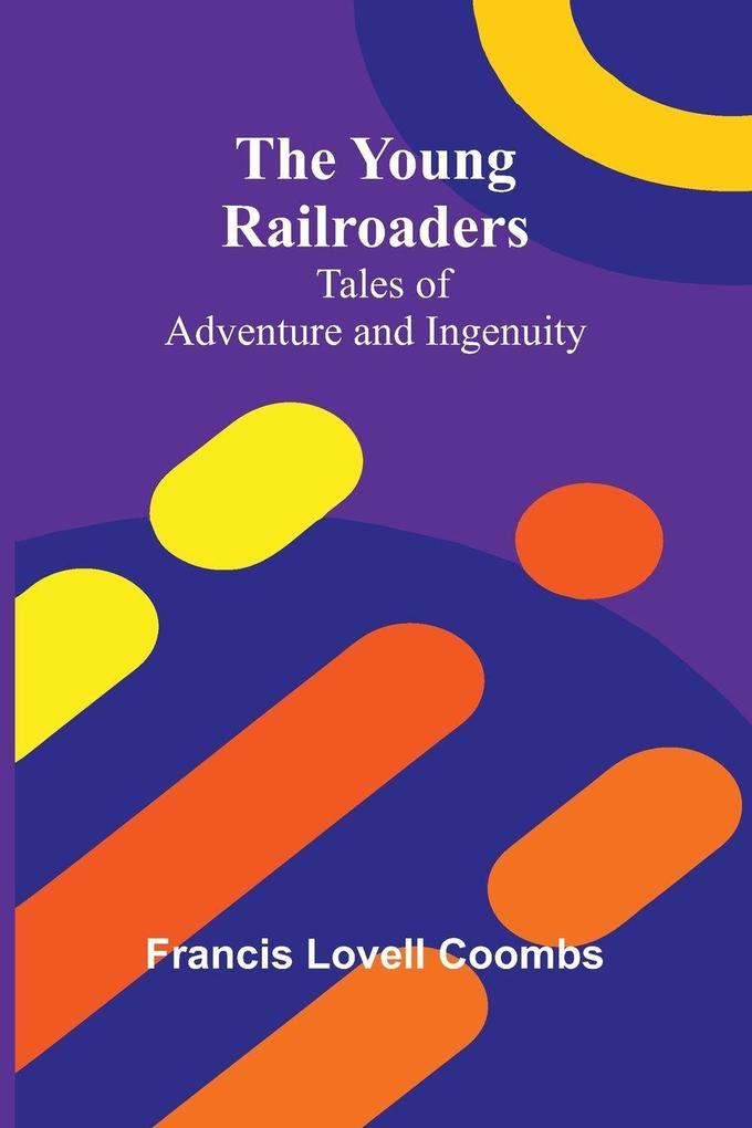 The Young Railroaders Tales of Adventure and Ingenuity