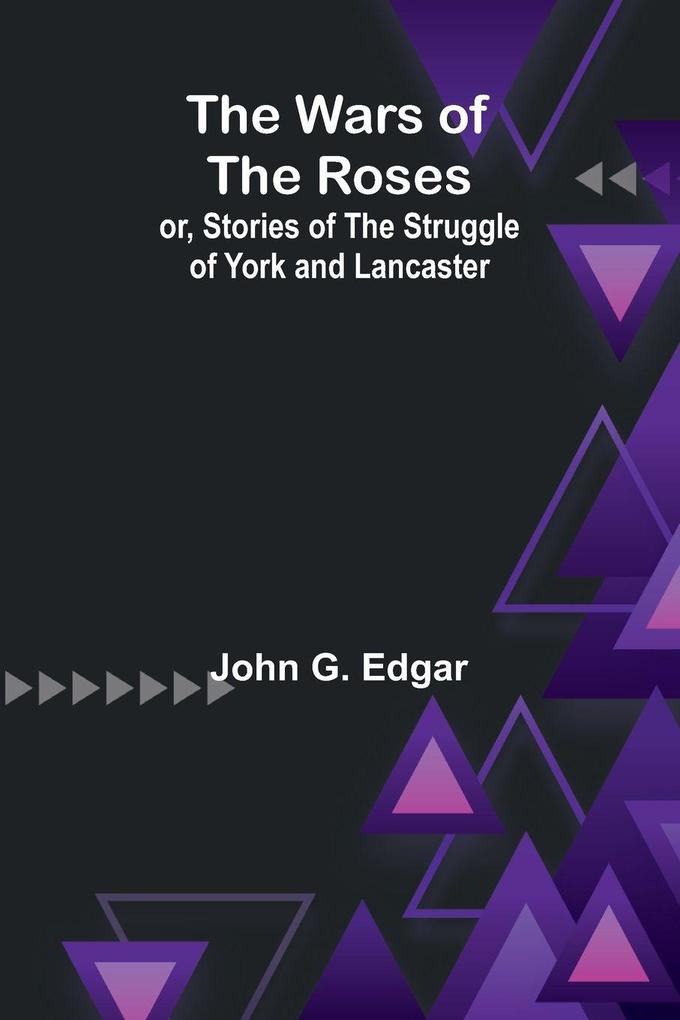 The Wars of the Roses; or Stories of the Struggle of York and Lancaster