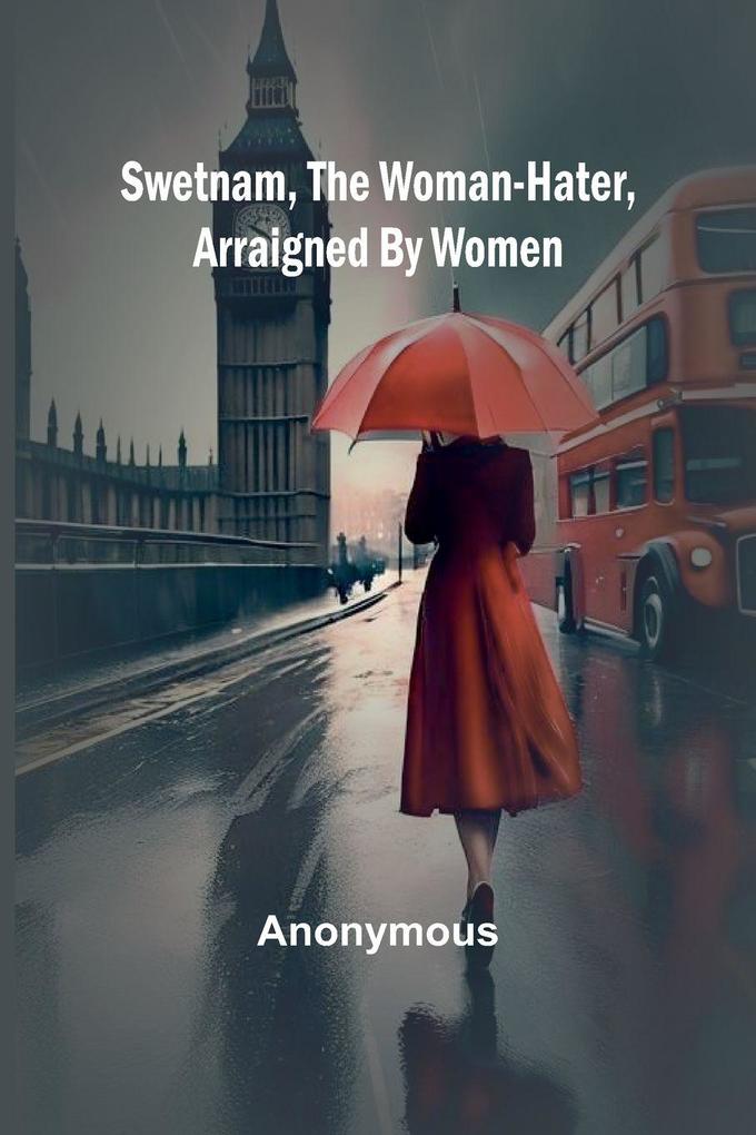 Swetnam the Woman-hater arraigned by women